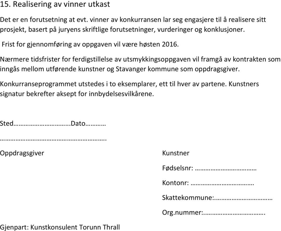 Frist for gjennomføring av oppgaven vil være høsten 2016.