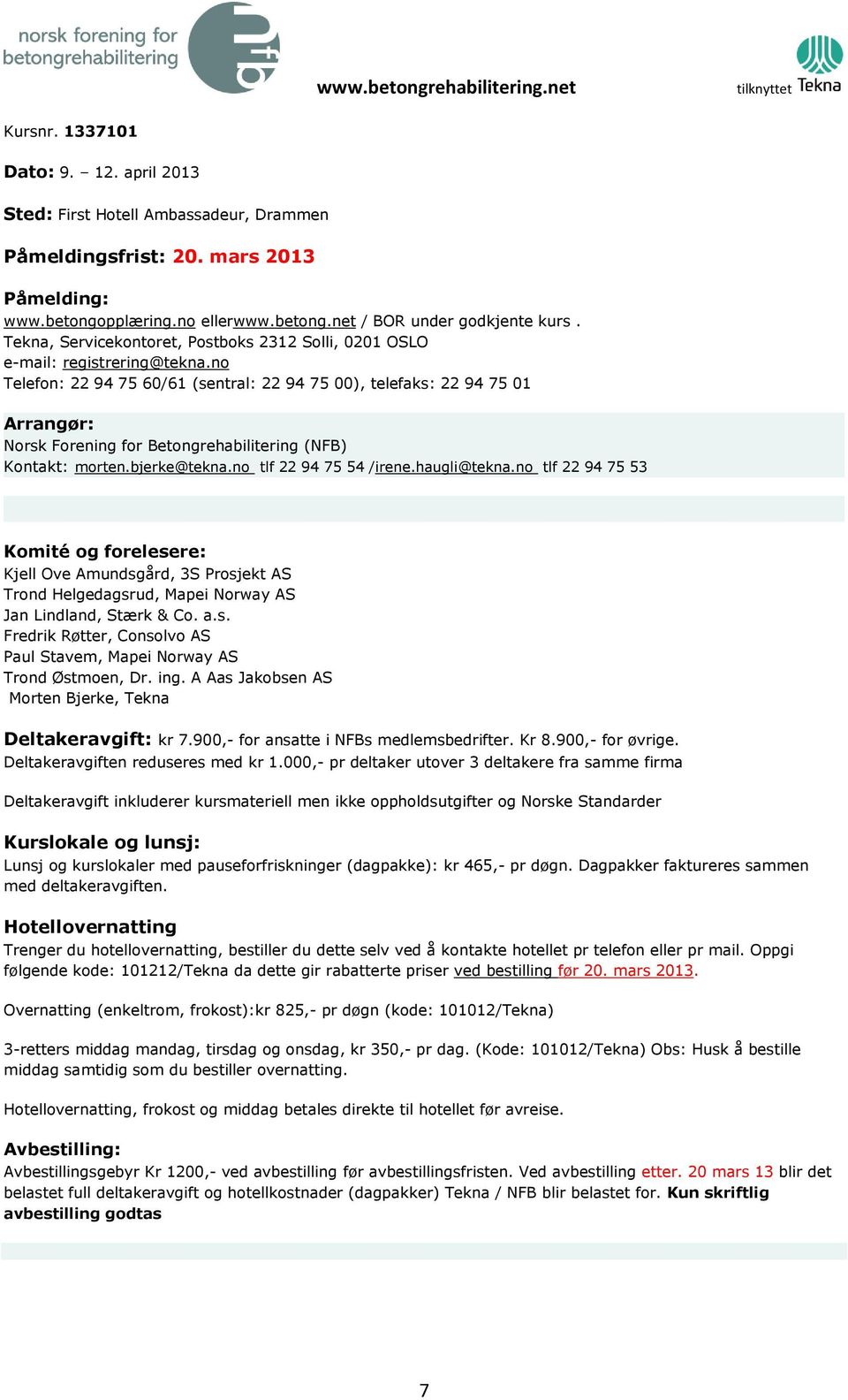 no Telefon: 22 94 75 60/61 (sentral: 22 94 75 00), telefaks: 22 94 75 01 Arrangør: Norsk Forening for Betongrehabilitering (NFB) Kontakt: morten.bjerke@tekna.no tlf 22 94 75 54 /irene.haugli@tekna.