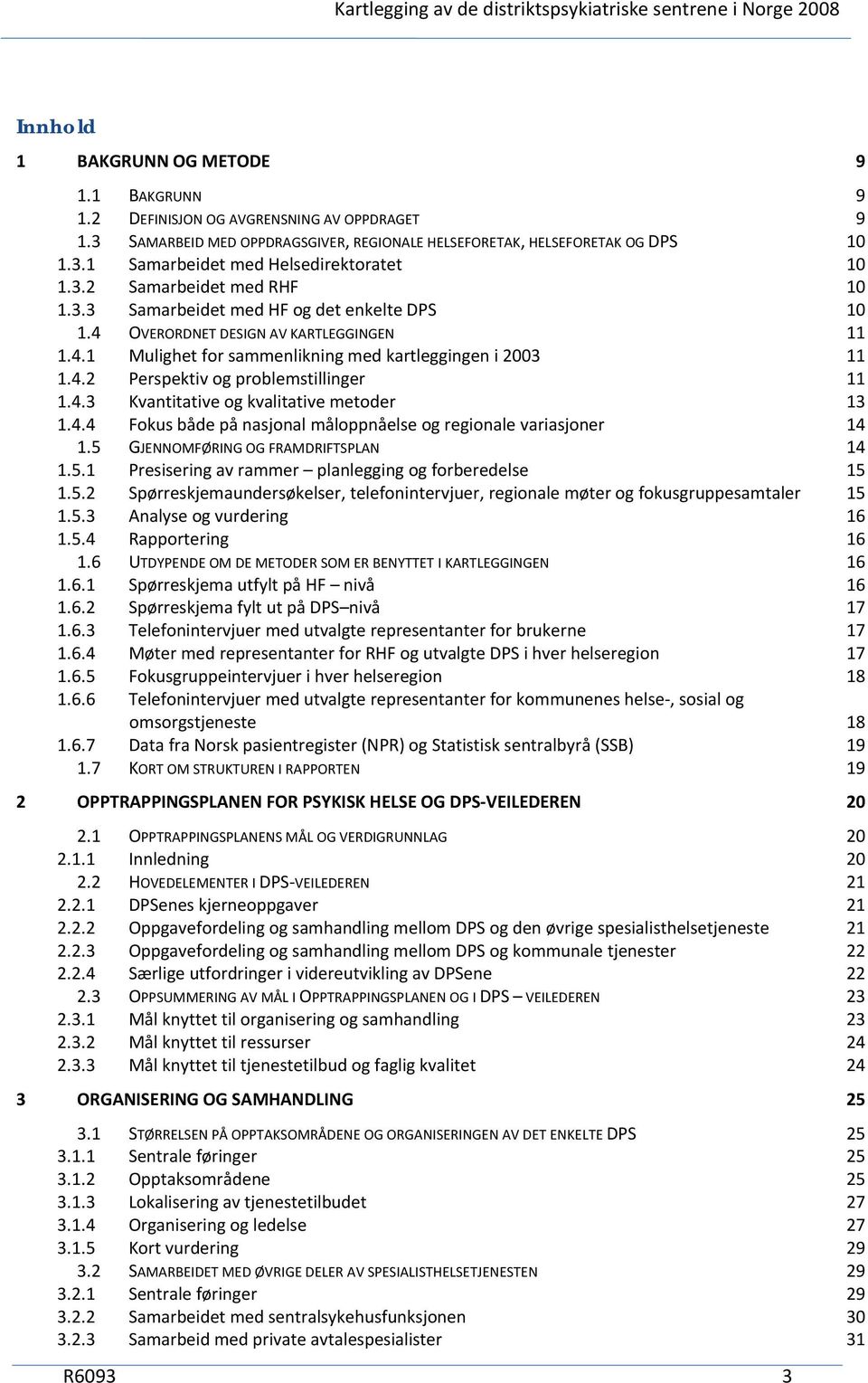 4 OVERORDNET DESIGN AV KARTLEGGINGEN 11 1.4.1 Mulighet for sammenlikning med kartleggingen i 2003 11 1.4.2 Perspektiv og problemstillinger 11 1.4.3 Kvantitative og kvalitative metoder 13 1.4.4 Fokus både på nasjonal måloppnåelse og regionale variasjoner 14 1.