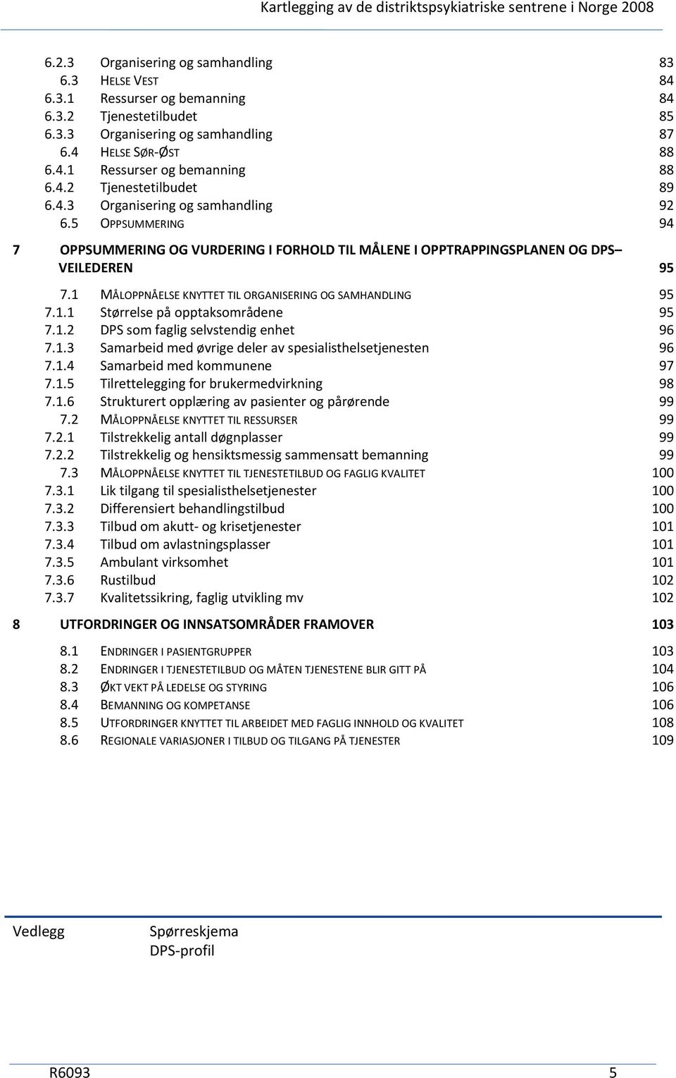 5 OPPSUMMERING 94 7 OPPSUMMERING OG VURDERING I FORHOLD TIL MÅLENE I OPPTRAPPINGSPLANEN OG DPS VEILEDEREN 95 7.1 MÅLOPPNÅELSE KNYTTET TIL ORGANISERING OG SAMHANDLING 95 7.1.1 Størrelse på opptaksområdene 95 7.