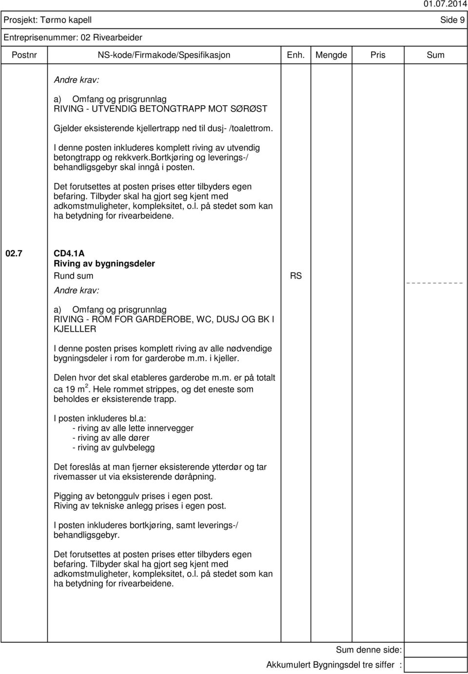 Det forutsettes at posten prises etter tilbyders egen befaring. Tilbyder skal ha gjort seg kjent med adkomstmuligheter, kompleksitet, o.l. på stedet som kan ha betydning for rivearbeidene. 02.7 CD4.