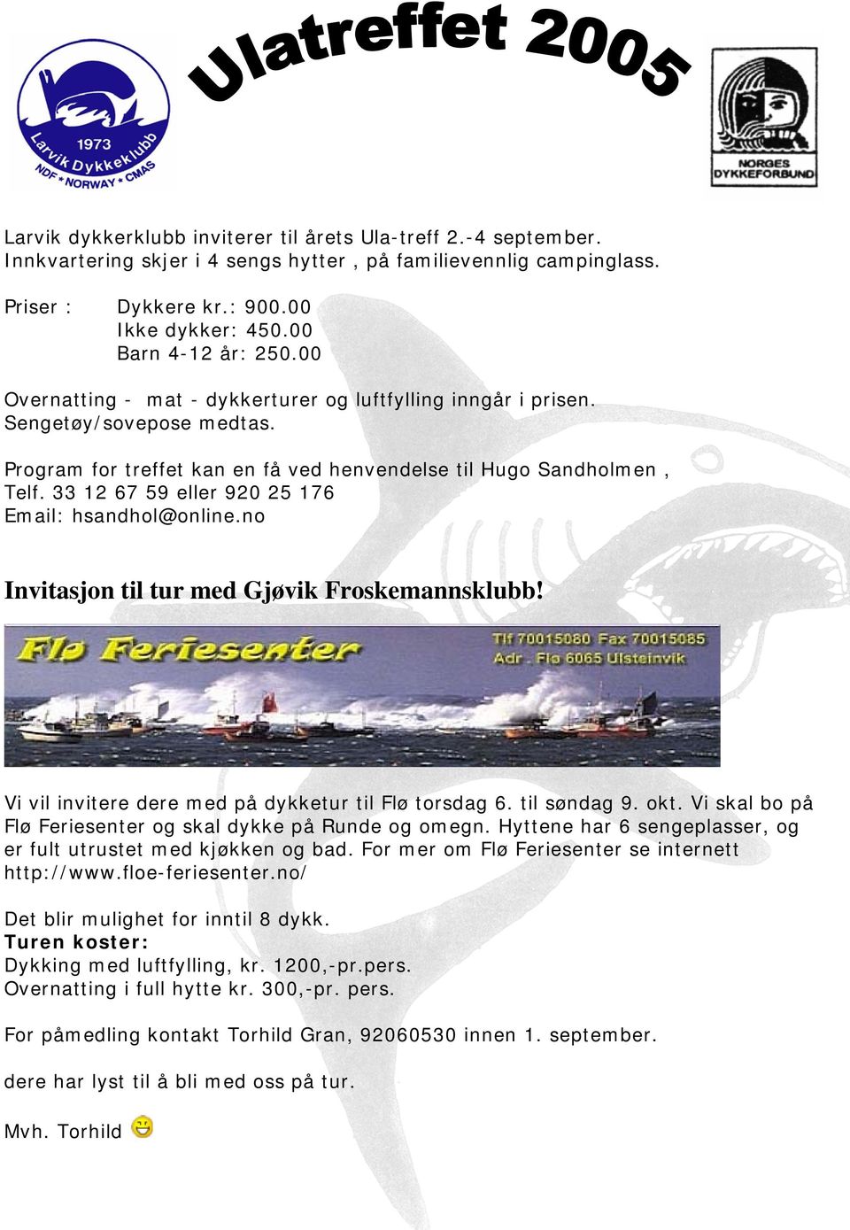 33 12 67 59 eller 920 25 176 Email: hsandhol@online.no Invitasjon til tur med Gjøvik Froskemannsklubb! Vi vil invitere dere med på dykketur til Flø torsdag 6. til søndag 9. okt.