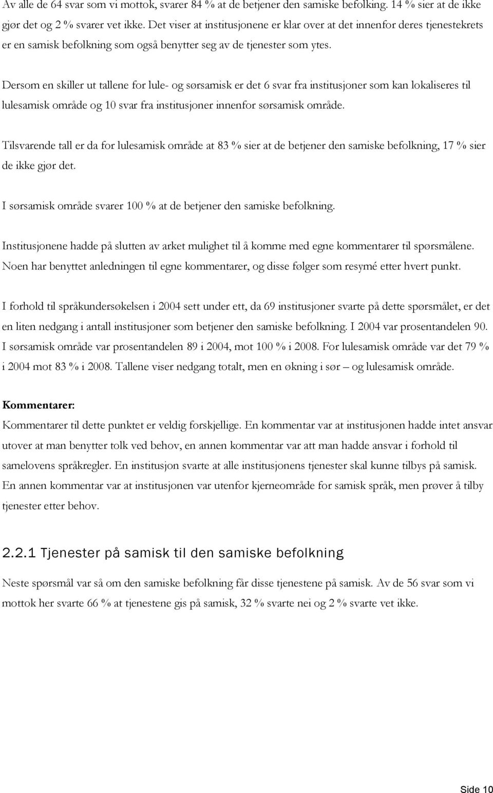 Dersom en skiller ut tallene for lule- og sørsamisk er det 6 svar fra institusjoner som kan lokaliseres til lulesamisk område og 10 svar fra institusjoner innenfor sørsamisk område.