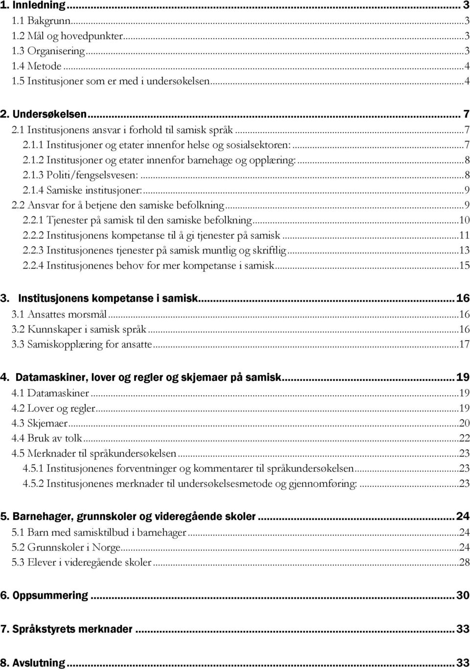 .. 8 2.1.4 Samiske institusjoner:... 9 2.2 Ansvar for å betjene den samiske befolkning... 9 2.2.1 Tjenester på samisk til den samiske befolkning...10 2.2.2 Institusjonens kompetanse til å gi tjenester på samisk.