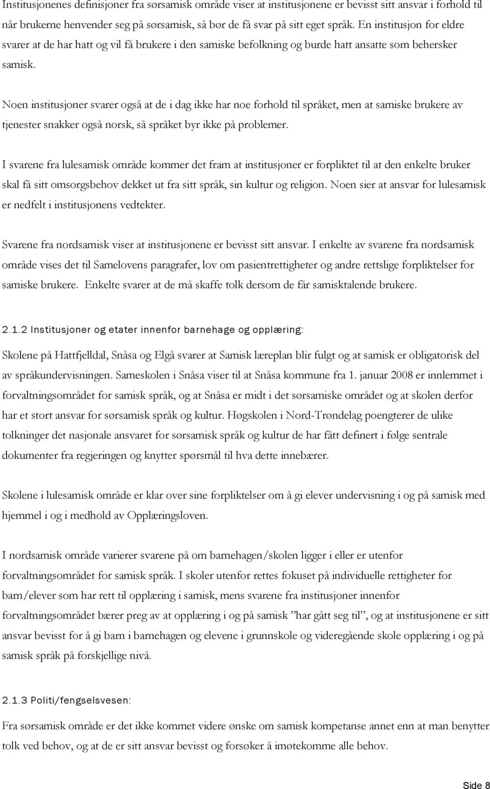 Noen institusjoner svarer også at de i dag ikke har noe forhold til språket, men at samiske brukere av tjenester snakker også norsk, så språket byr ikke på problemer.