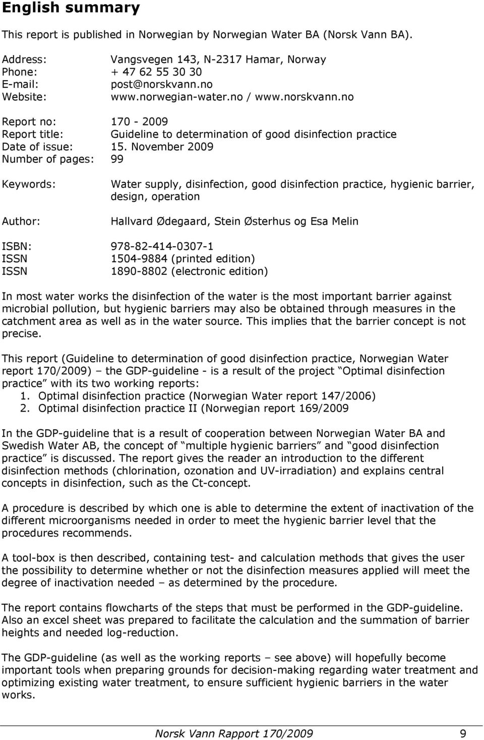 November 2009 Number of pages: 99 Keywords: Author: Water supply, disinfection, good disinfection practice, hygienic barrier, design, operation Hallvard Ødegaard, Stein Østerhus og Esa Melin ISBN: