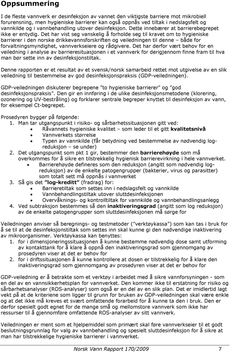 Det har vist seg vanskelig å forholde seg til kravet om to hygieniske barrierer i den norske drikkevannsforskriften og veiledningen til denne både for forvaltningsmyndighet, vannverkseiere og