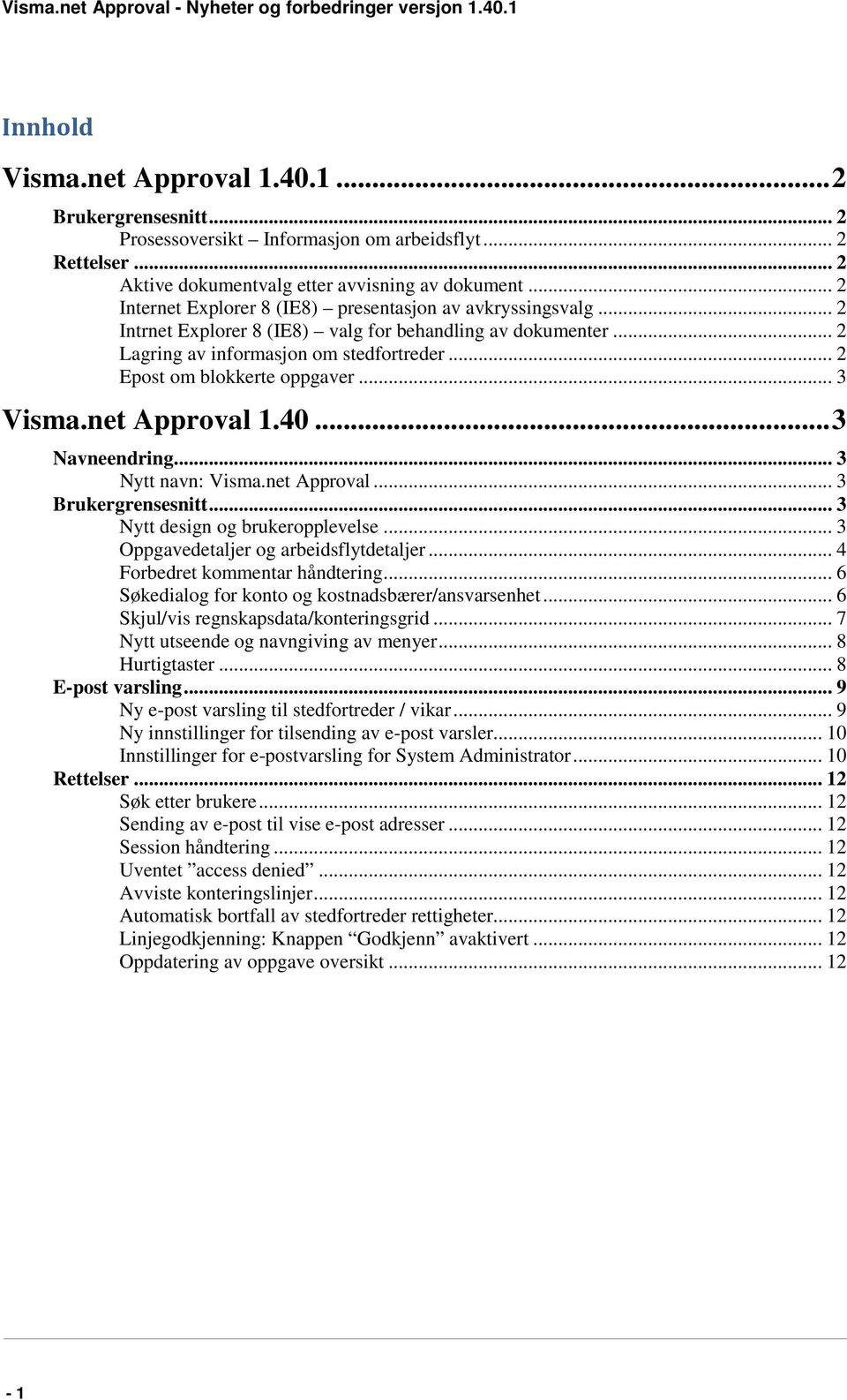 .. 2 Lagring av informasjon om stedfortreder... 2 Epost om blokkerte oppgaver... 3 Visma.net Approval 1.40... 3 Navneendring... 3 Nytt navn: Visma.net Approval... 3 Brukergrensesnitt.