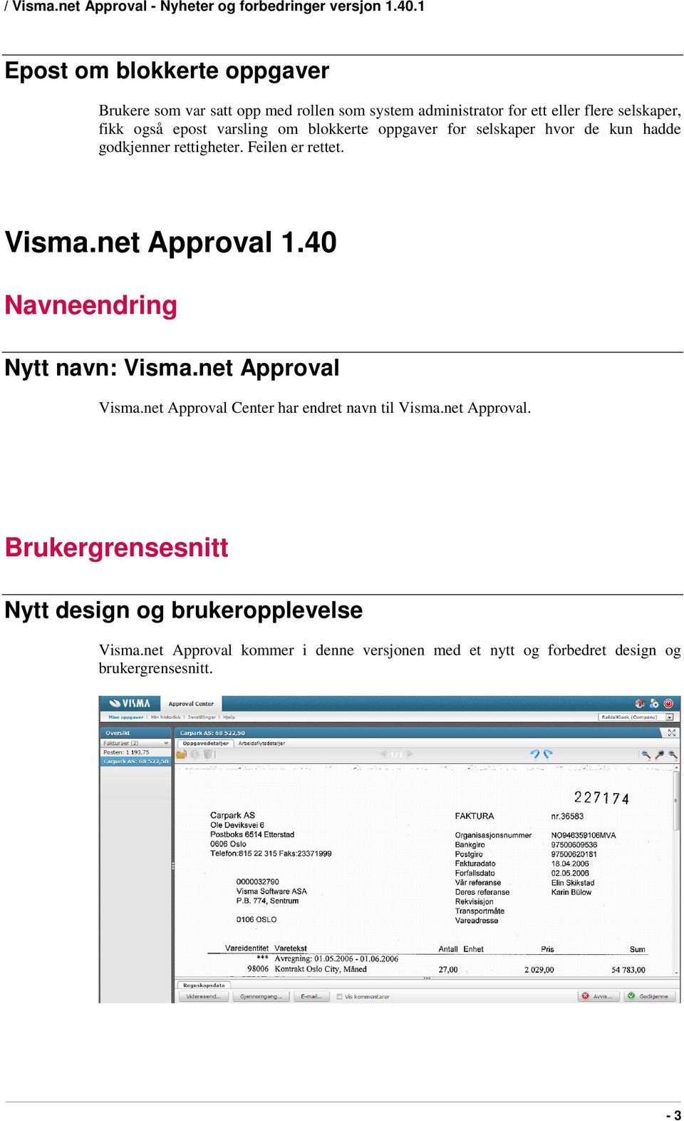 40 Navneendring Nytt navn: Visma.net Approval Visma.net Approval Center har endret navn til Visma.net Approval. Brukergrensesnitt Nytt design og brukeropplevelse Visma.