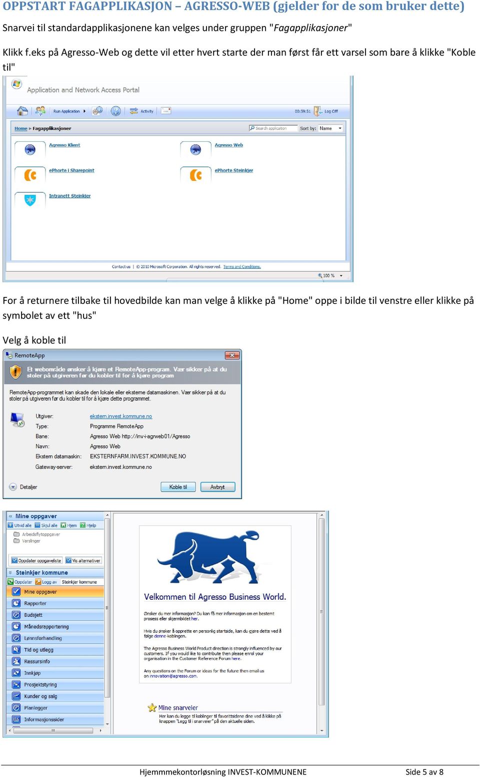eks på Agresso-Web og dette vil etter hvert starte der man først får ett varsel som bare å klikke "Koble til" For å