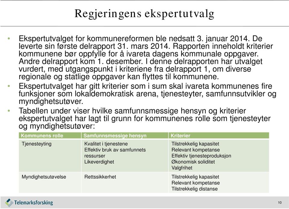 I denne delrapporten har utvalget vurdert, med utgangspunkt i kriteriene fra delrapport 1, om diverse regionale og statlige oppgaver kan flyttes til kommunene.