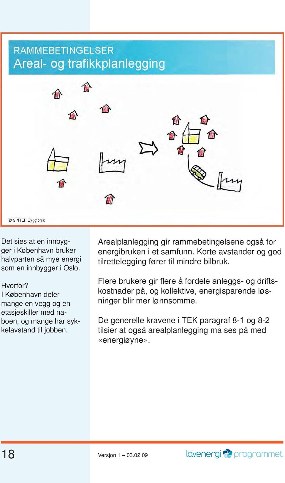 Arealplanlegging gir rammebetingelsene også for energibruken i et samfunn. Korte avstander og god tilrettelegging fører til mindre bilbruk.