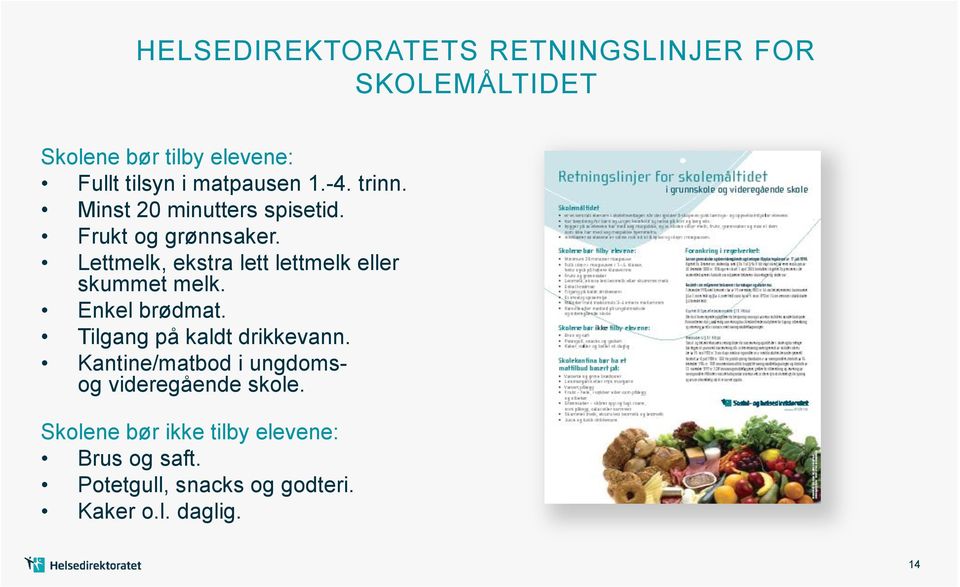 Lettmelk, ekstra lett lettmelk eller skummet melk. Enkel brødmat. Tilgang på kaldt drikkevann.