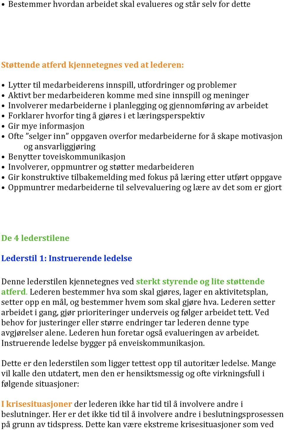 oppgaven overfor medarbeiderne for å skape motivasjon og ansvarliggjøring Benytter toveiskommunikasjon Involverer, oppmuntrer og støtter medarbeideren Gir konstruktive tilbakemelding med fokus på