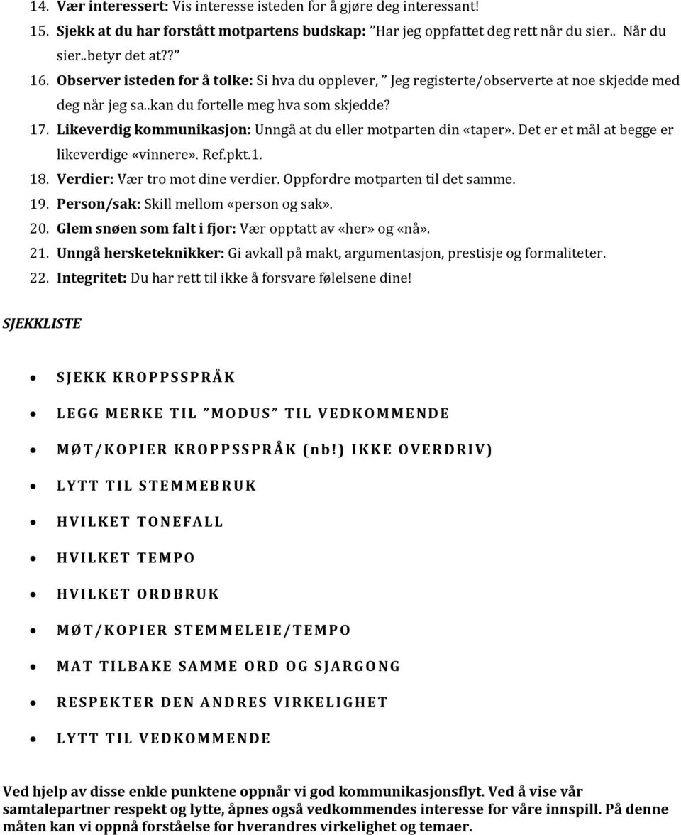 Likeverdig kommunikasjon: Unngå at du eller motparten din «taper». Det er et mål at begge er likeverdige «vinnere». Ref.pkt.1. 18. Verdier: Vær tro mot dine verdier. Oppfordre motparten til det samme.