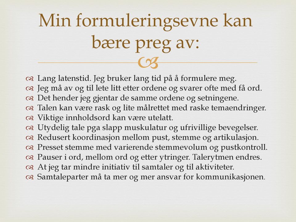 Utydelig tale pga slapp muskulatur og ufrivillige bevegelser. Redusert koordinasjon mellom pust, stemme og artikulasjon.