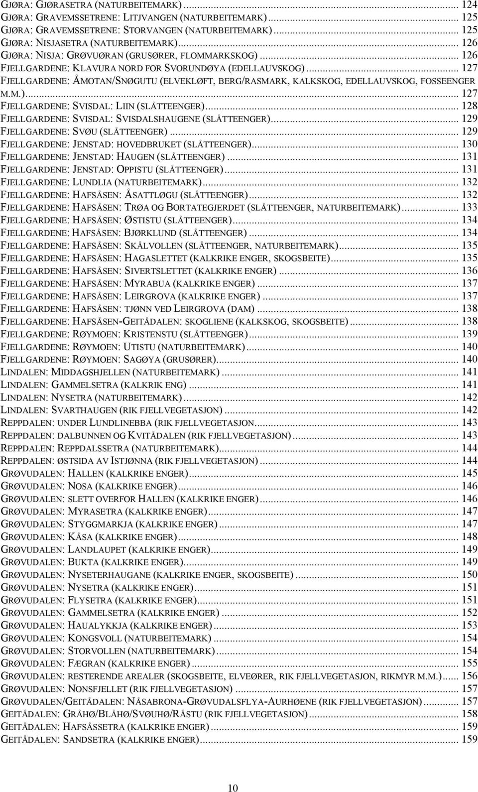 .. 127 FJELLGARDENE: ÅMOTAN/SNØGUTU (ELVEKLØFT, BERG/RASMARK, KALKSKOG, EDELLAUVSKOG, FOSSEENGER M.M.)... 127 FJELLGARDENE: SVISDAL: LIIN (SLÅTTEENGER).