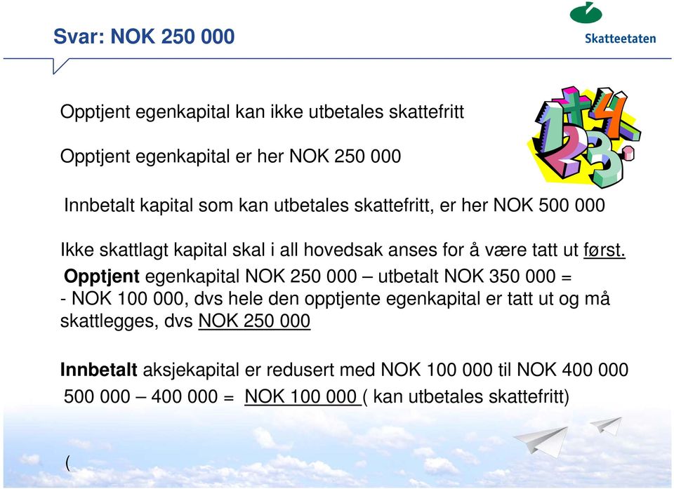 Opptjent egenkapital NOK 250 000 utbetalt NOK 350 000 = - NOK 100 000, dvs hele den opptjente egenkapital er tatt ut og må