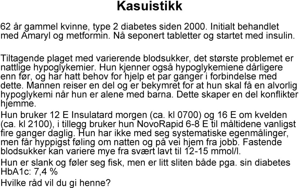 Hun kjenner også hypoglykemiene dårligere enn før, og har hatt behov for hjelp et par ganger i forbindelse med dette.