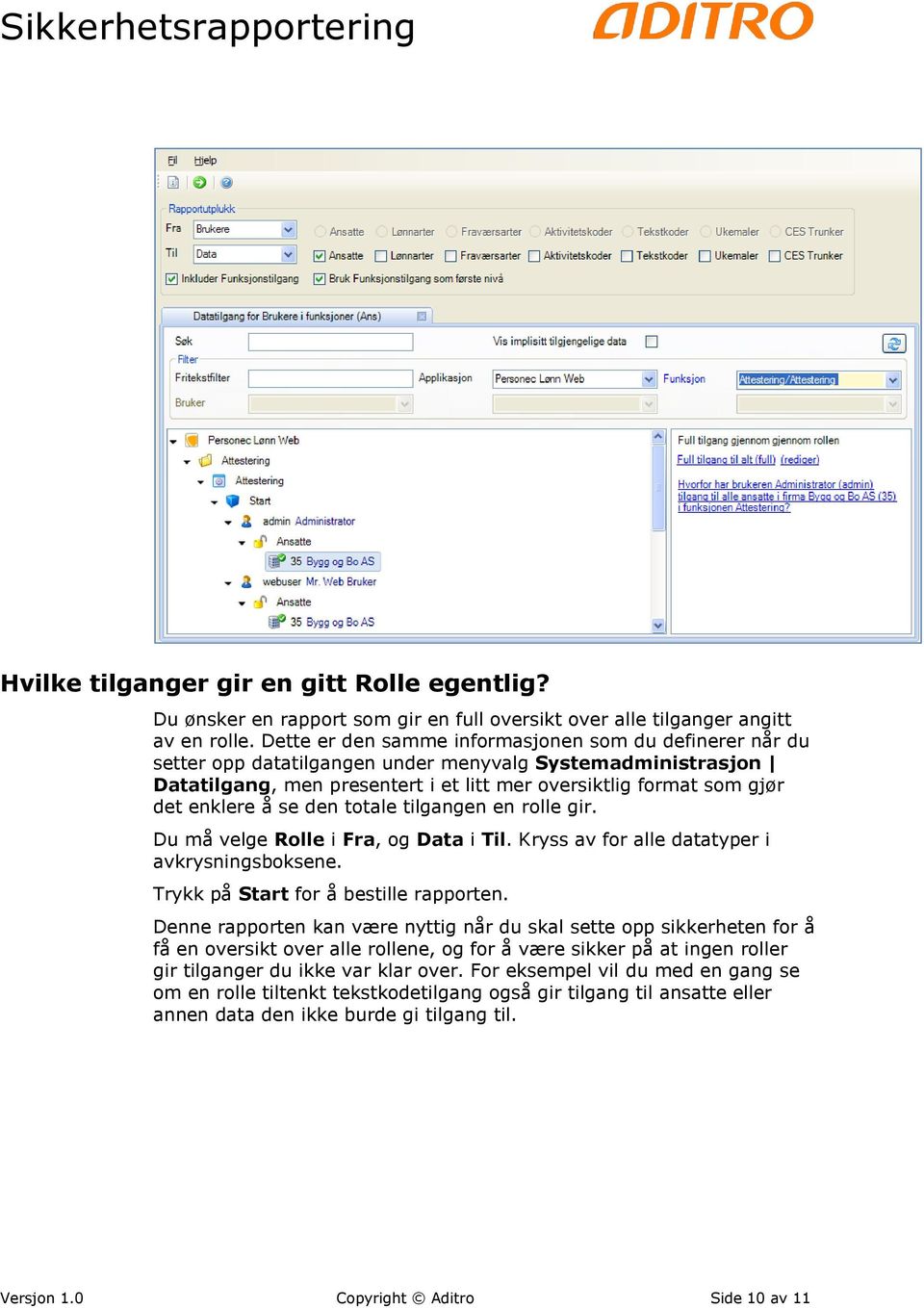 å se den totale tilgangen en rolle gir. Du må velge Rolle i Fra, og Data i Til. Kryss av for alle datatyper i avkrysningsboksene. Trykk på Start for å bestille rapporten.