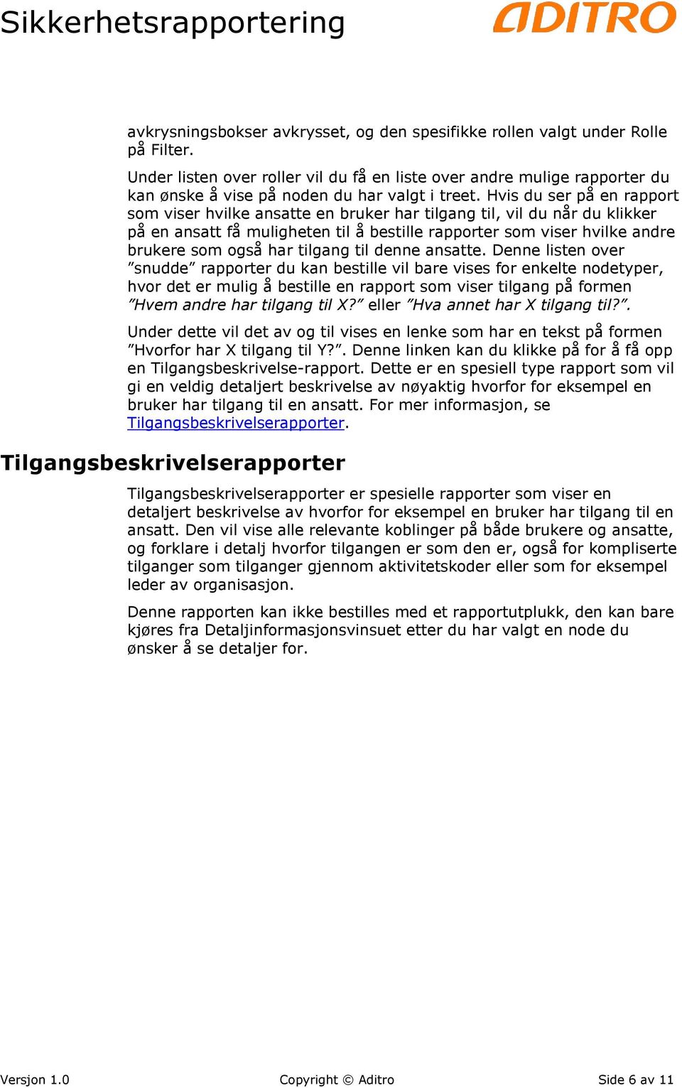 Hvis du ser på en rapport som viser hvilke ansatte en bruker har tilgang til, vil du når du klikker på en ansatt få muligheten til å bestille rapporter som viser hvilke andre brukere som også har