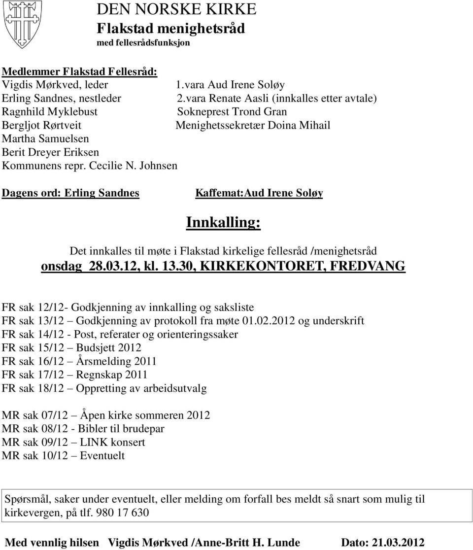 Johnsen Dagens ord: Erling Sandnes Kaffemat:Aud Irene Soløy Innkalling: Det innkalles til møte i Flakstad kirkelige fellesråd /menighetsråd onsdag 28.03.12, kl. 13.