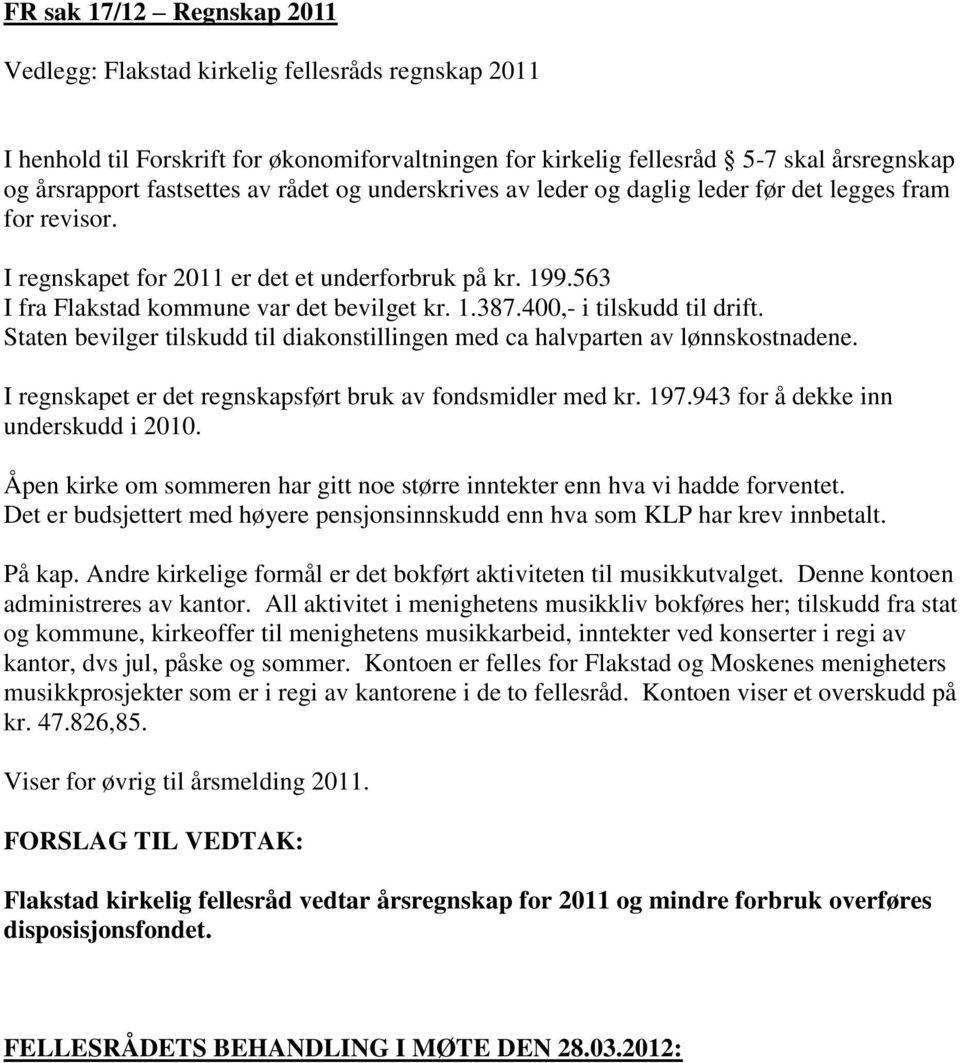 400,- i tilskudd til drift. Staten bevilger tilskudd til diakonstillingen med ca halvparten av lønnskostnadene. I regnskapet er det regnskapsført bruk av fondsmidler med kr. 197.