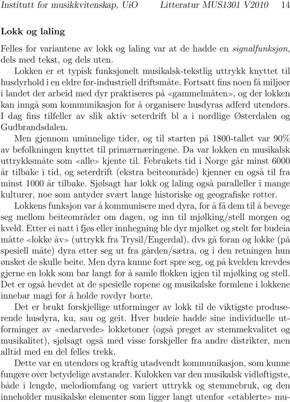 Fortsatt fins noen få miljøer i landet der arbeid med dyr praktiseres på gammelmåten, og der lokken kan inngå som kommunikasjon for å organisere husdyras adferd utendørs.