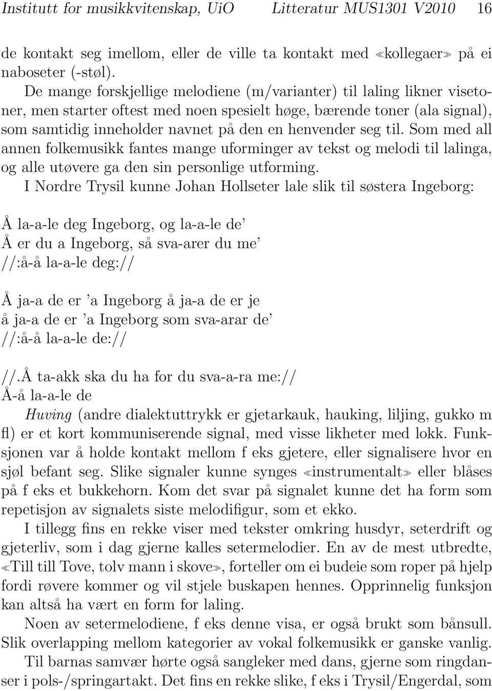 seg til. Som med all annen folkemusikk fantes mange uforminger av tekst og melodi til lalinga, og alle utøvere ga den sin personlige utforming.