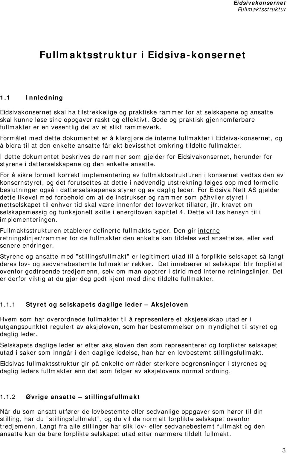 Formålet med dette dokumentet er å klargjøre de interne fullmakter i Eidsiva-konsernet, og å bidra til at den enkelte ansatte får økt bevissthet omkring tildelte fullmakter.