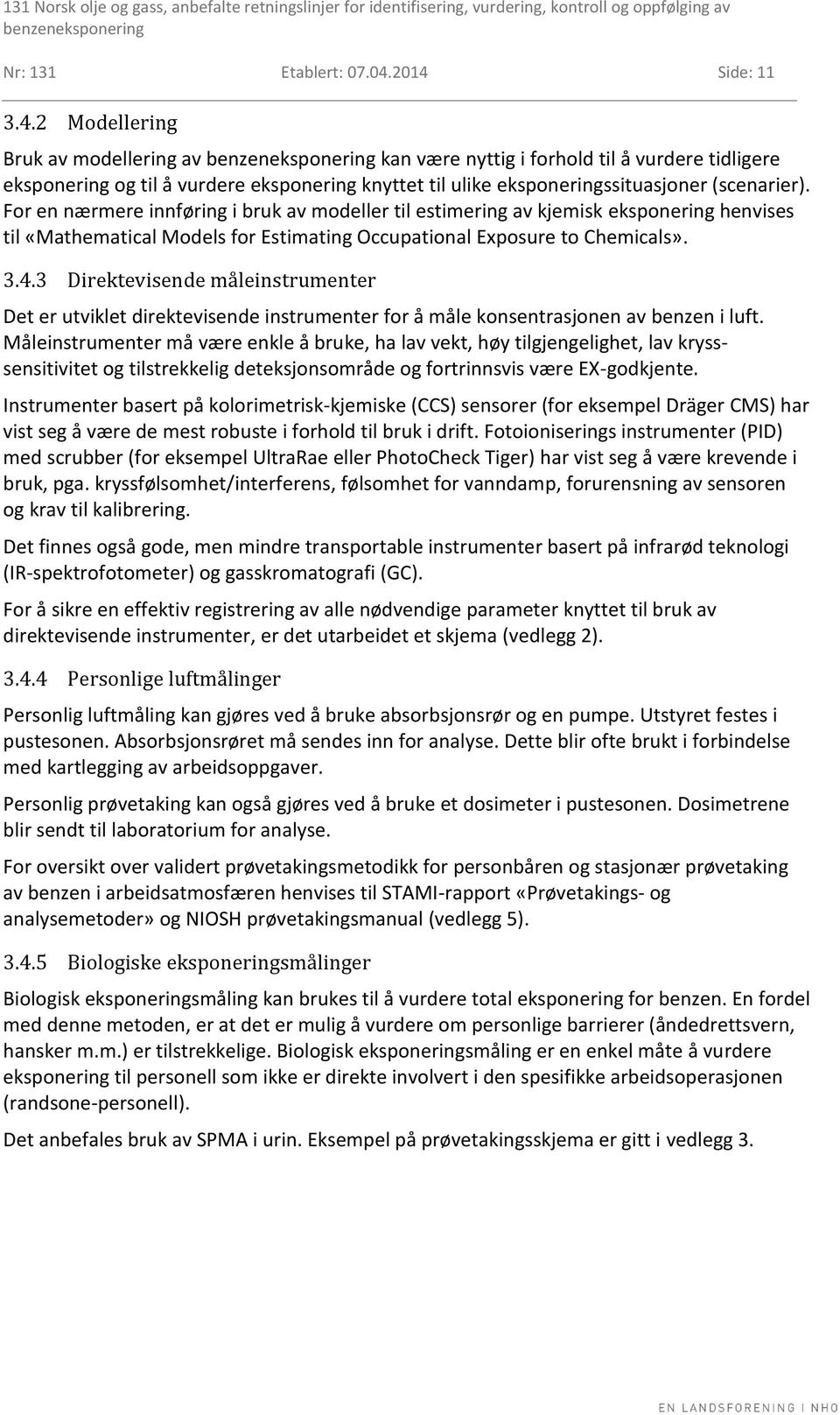 For en nærmere innføring i bruk av modeller til estimering av kjemisk eksponering henvises til «Mathematical Models for Estimating Occupational Exposure to Chemicals». 3.4.