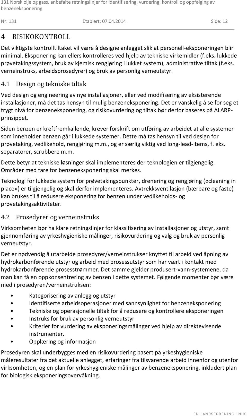 4.1 Design og tekniske tiltak Ved design og engineering av nye installasjoner, eller ved modifisering av eksisterende installasjoner, må det tas hensyn til mulig.