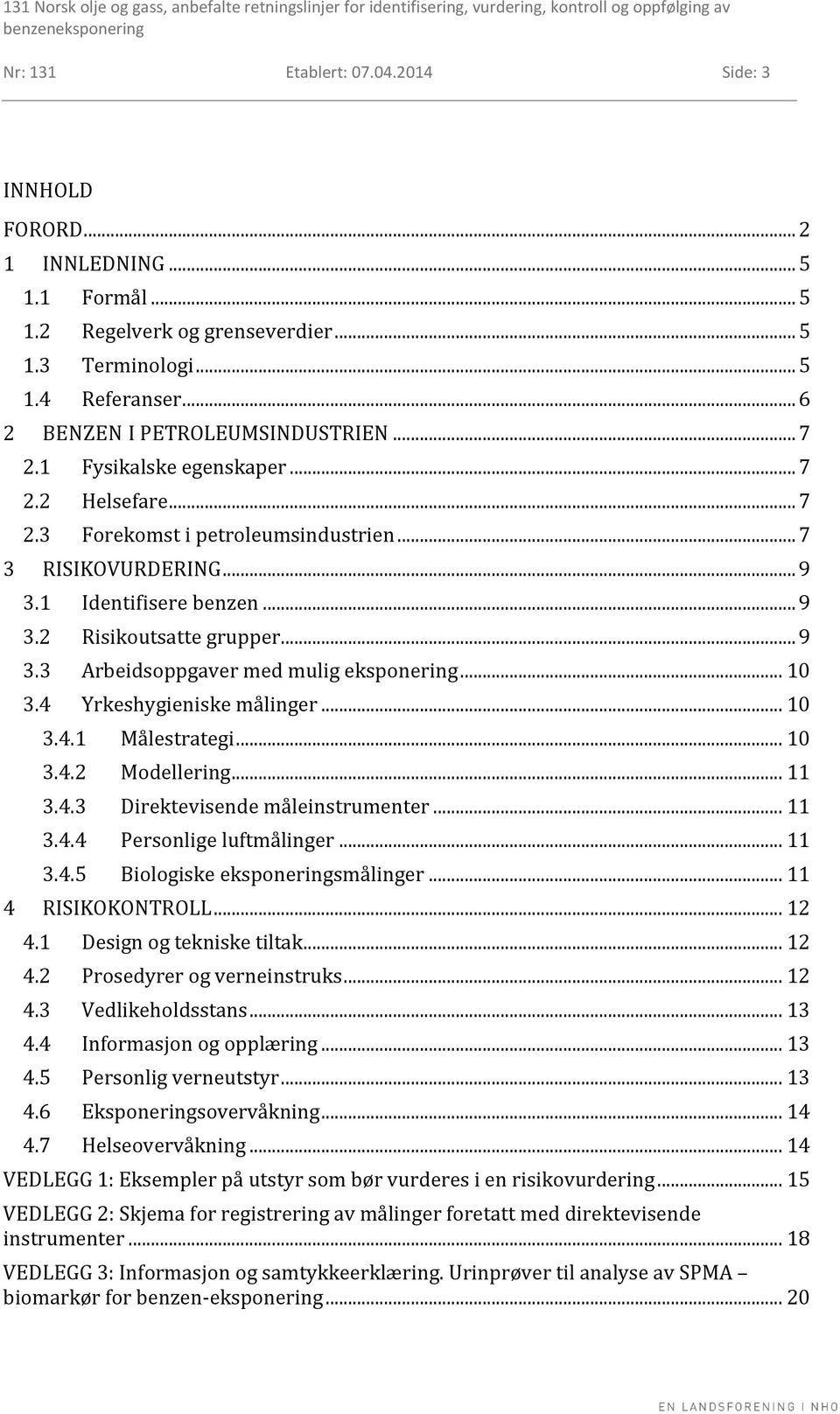 .. 10 3.4 Yrkeshygieniske målinger... 10 3.4.1 Målestrategi... 10 3.4.2 Modellering... 11 3.4.3 Direktevisende måleinstrumenter... 11 3.4.4 Personlige luftmålinger... 11 3.4.5 Biologiske eksponeringsmålinger.