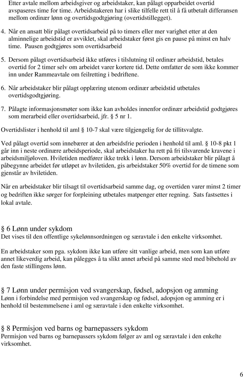 Når en ansatt blir pålagt overtidsarbeid på to timers eller mer varighet etter at den alminnelige arbeidstid er avviklet, skal arbeidstaker først gis en pause på minst en halv time.