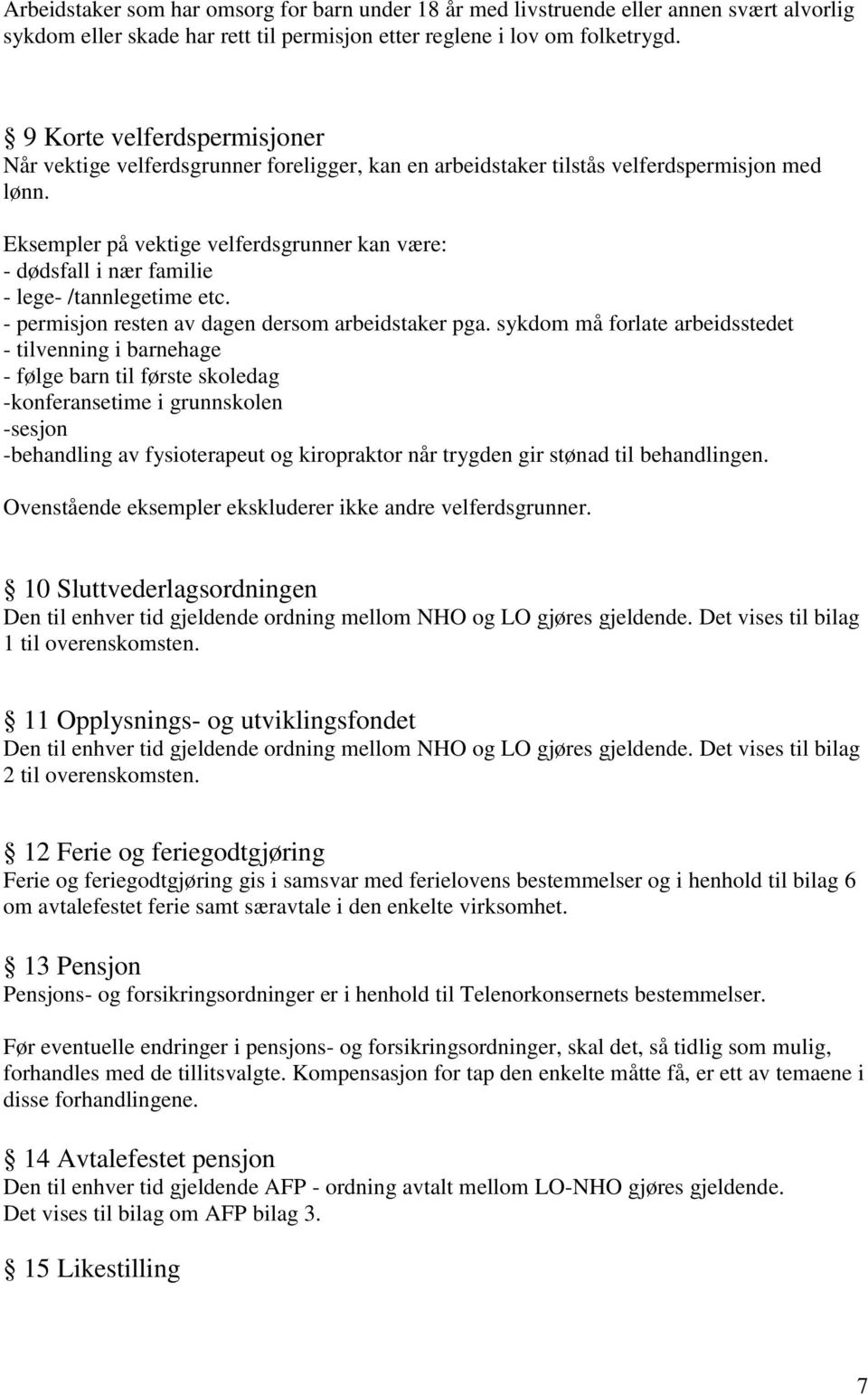 Eksempler på vektige velferdsgrunner kan være: - dødsfall i nær familie - lege- /tannlegetime etc. - permisjon resten av dagen dersom arbeidstaker pga.