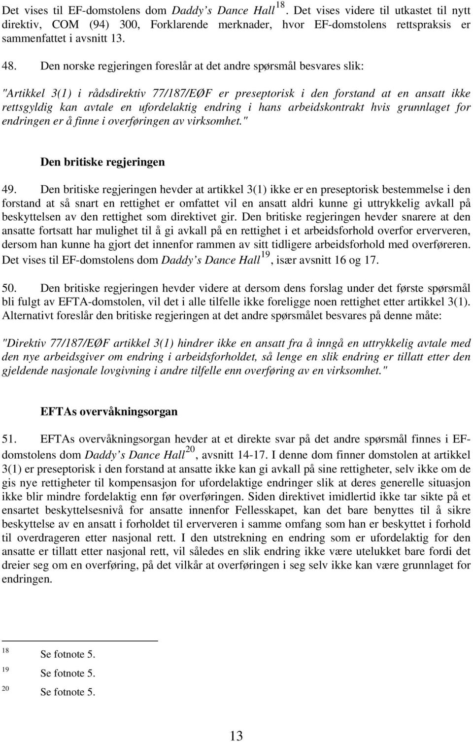 Den norske regjeringen foreslår at det andre spørsmål besvares slik: "Artikkel 3(1) i rådsdirektiv 77/187/EØF er preseptorisk i den forstand at en ansatt ikke rettsgyldig kan avtale en ufordelaktig