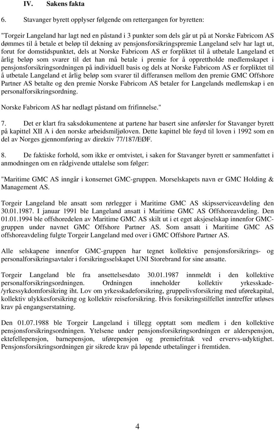 dekning av pensjonsforsikringspremie Langeland selv har lagt ut, forut for domstidspunktet, dels at Norske Fabricom AS er forpliktet til å utbetale Langeland et årlig beløp som svarer til det han må
