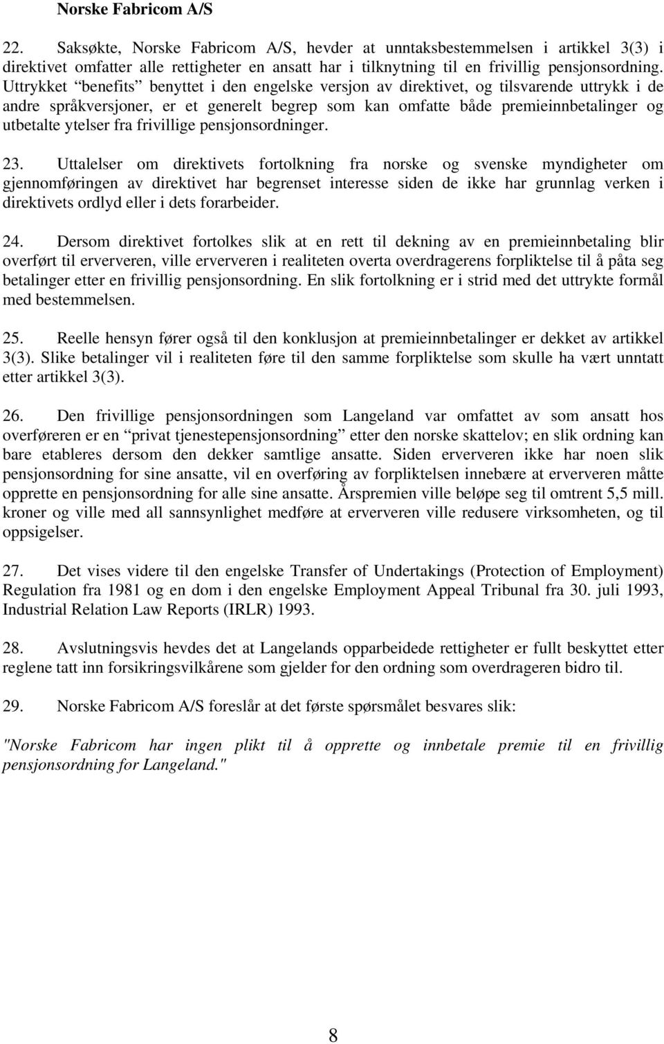 Uttrykket benefits benyttet i den engelske versjon av direktivet, og tilsvarende uttrykk i de andre språkversjoner, er et generelt begrep som kan omfatte både premieinnbetalinger og utbetalte ytelser