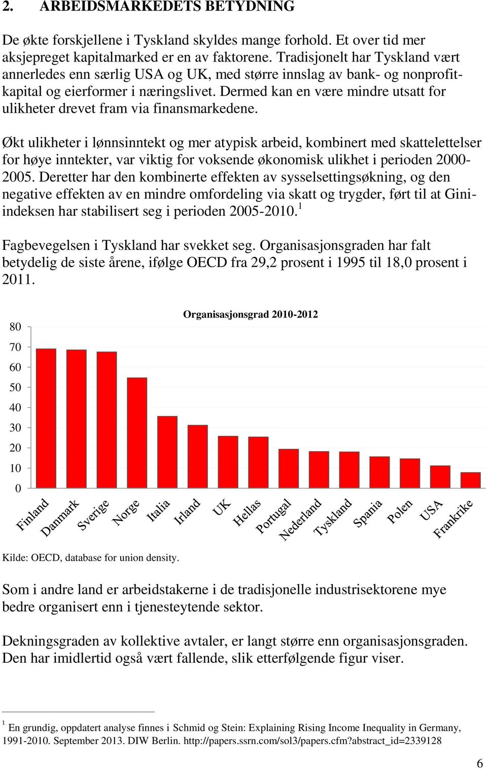 Dermed kan en være mindre utsatt for ulikheter drevet fram via finansmarkedene.