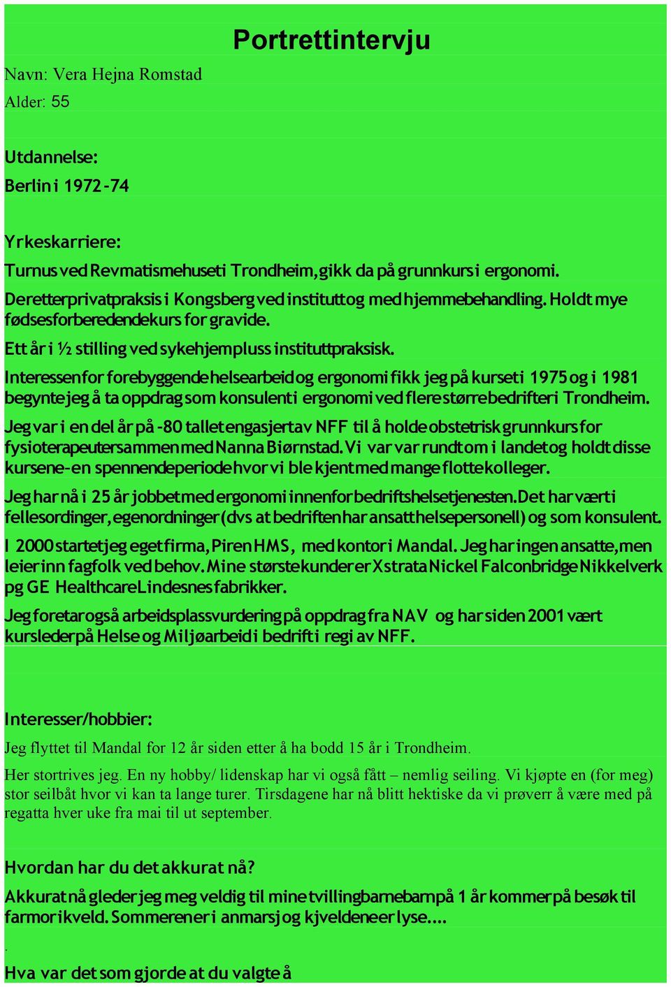 Interessenfor forebyggendehelsearbeid og ergonomi fikk jeg på kurseti 1975 og i 1981 begyntejeg å ta oppdrag som konsulenti ergonomi ved flere størrebedrifteri Trondheim.