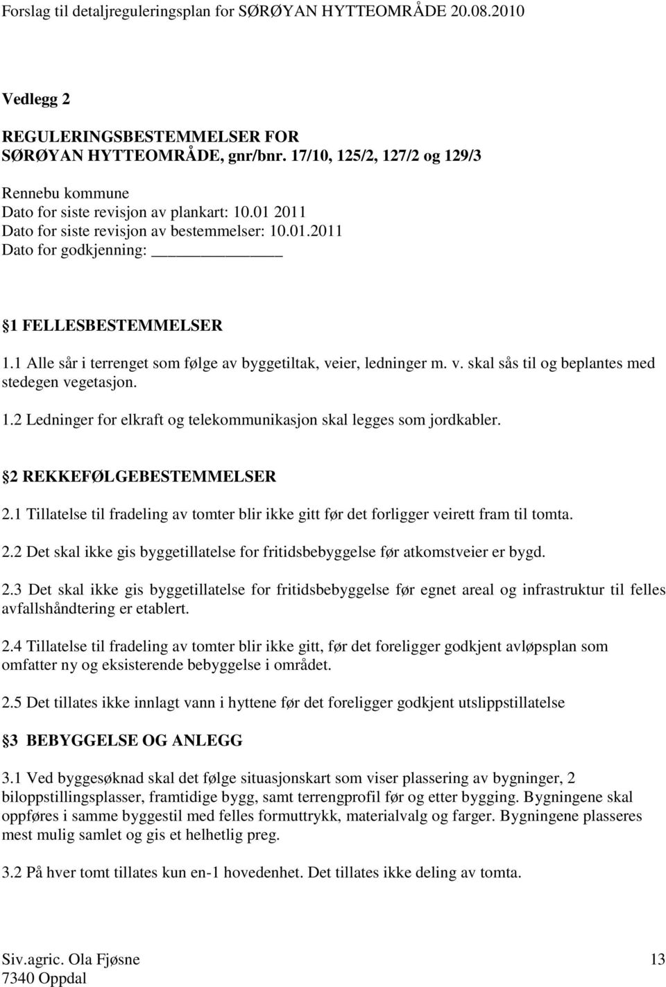 ier, ledninger m. v. skal sås til og beplantes med stedegen vegetasjon. 1.2 Ledninger for elkraft og telekommunikasjon skal legges som jordkabler. 2 REKKEFØLGEBESTEMMELSER 2.