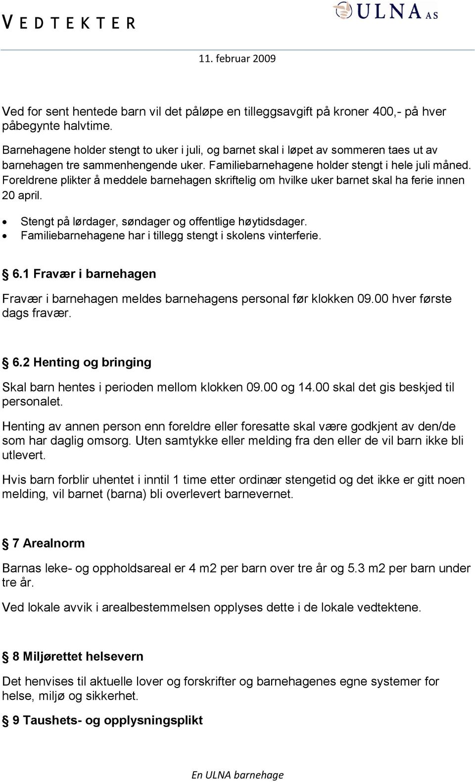 Foreldrene plikter å meddele barnehagen skriftelig om hvilke uker barnet skal ha ferie innen 20 april. Stengt på lørdager, søndager og offentlige høytidsdager.