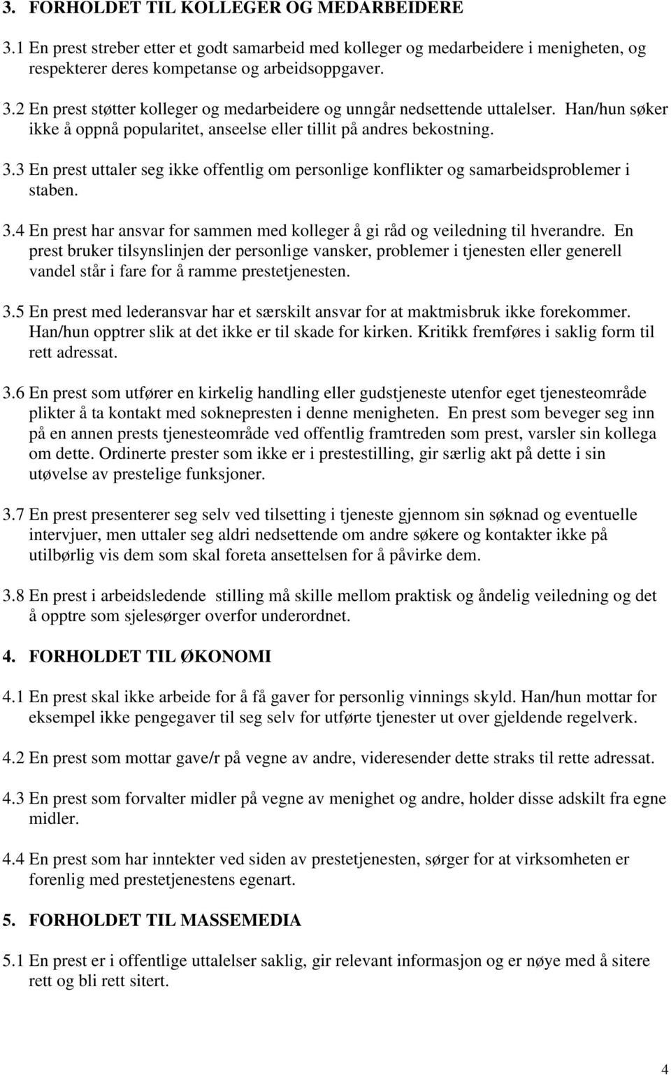 En prest bruker tilsynslinjen der personlige vansker, problemer i tjenesten eller generell vandel står i fare for å ramme prestetjenesten. 3.