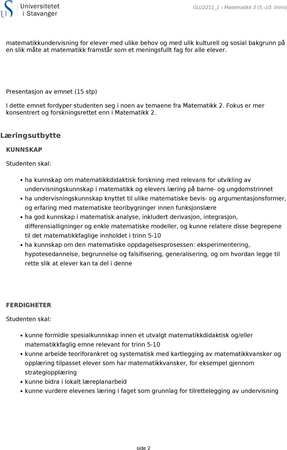 Presentasjon av emnet (15 stp) I dette emnet fordyper studenten seg i noen av temaene fra Matematikk 2. Fokus er mer konsentrert og forskningsrettet enn i Matematikk 2.