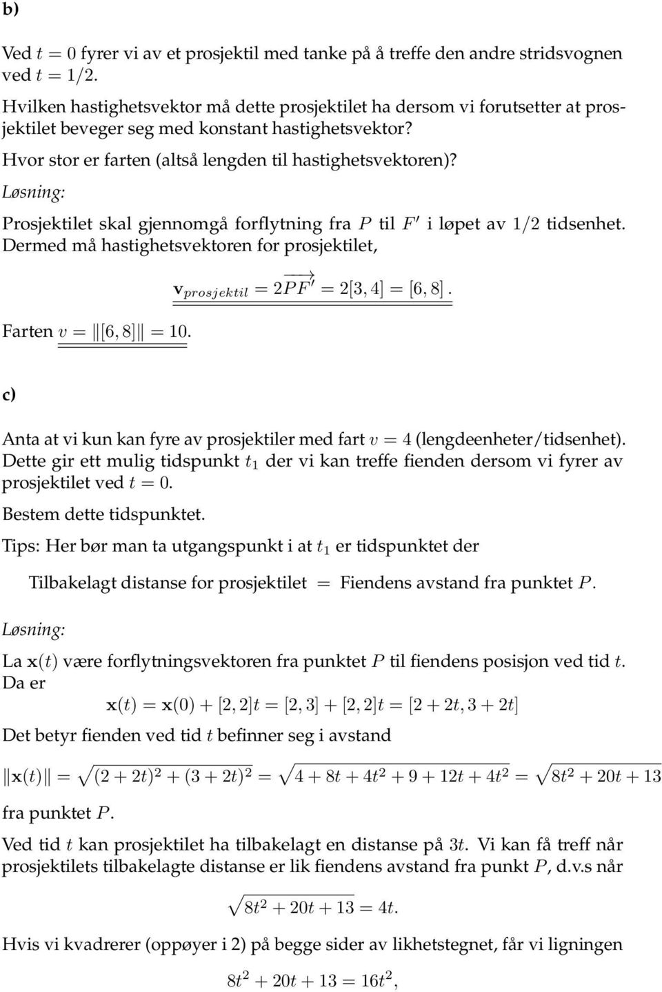 Prosjektilet skal gjennomgå forflytning fra P til F i løpet av 1/2 tidsenhet. Dermed må hastighetsvektoren for prosjektilet, Farten v = [6, 8] = 10. v prosjektil = 2 P F = 2[3, 4] = [6, 8].