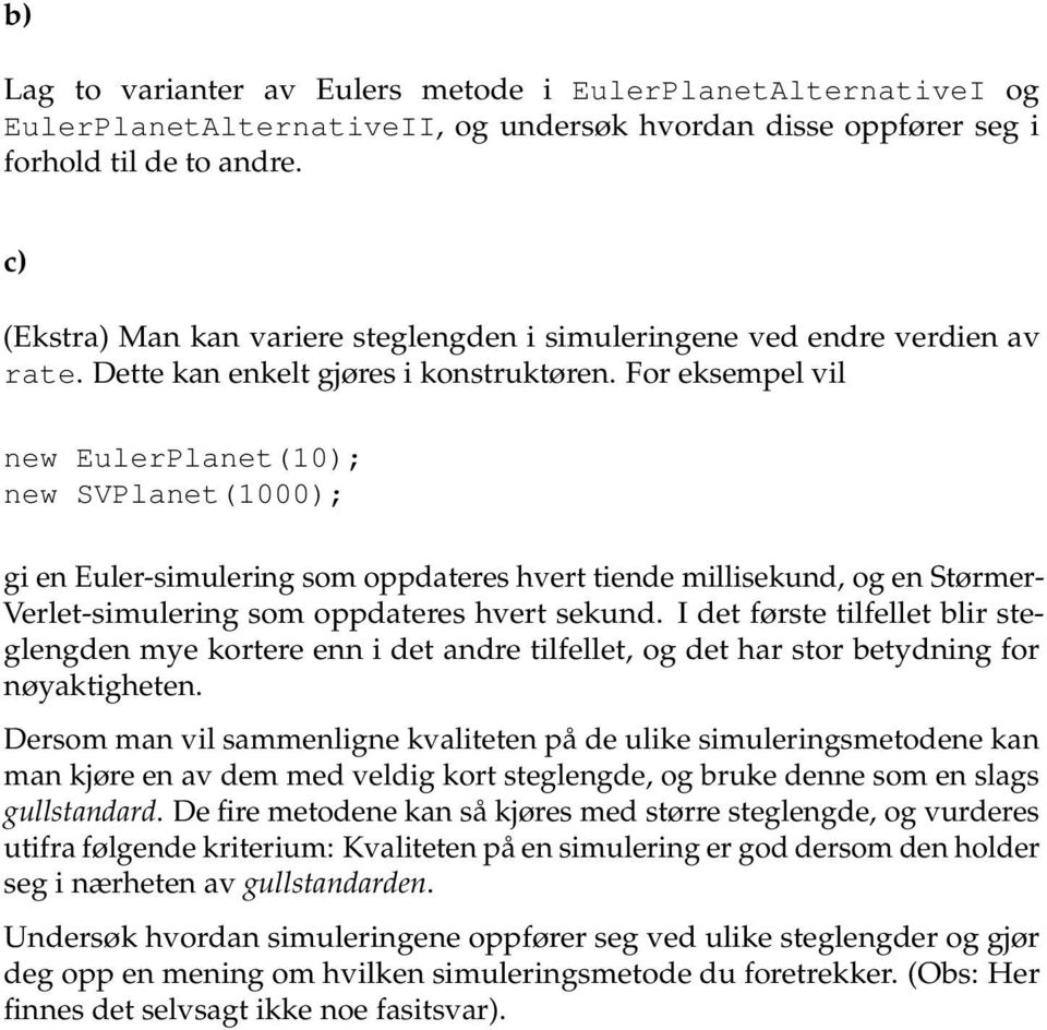 For eksempel vil new EulerPlanet(10); new SVPlanet(1000); gi en Euler-simulering som oppdateres hvert tiende millisekund, og en Størmer- Verlet-simulering som oppdateres hvert sekund.