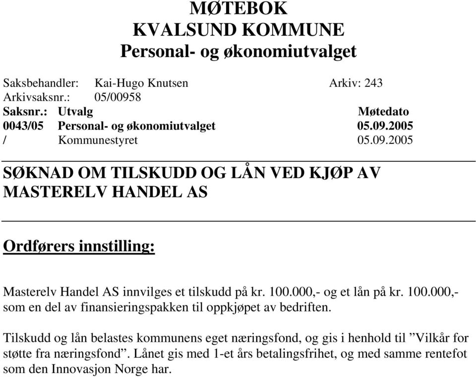 2005 / Kommunestyret 05.09.2005 SØKNAD OM TILSKUDD OG LÅN VED KJØP AV MASTERELV HANDEL AS Ordførers innstilling: Masterelv Handel AS innvilges et tilskudd på kr.