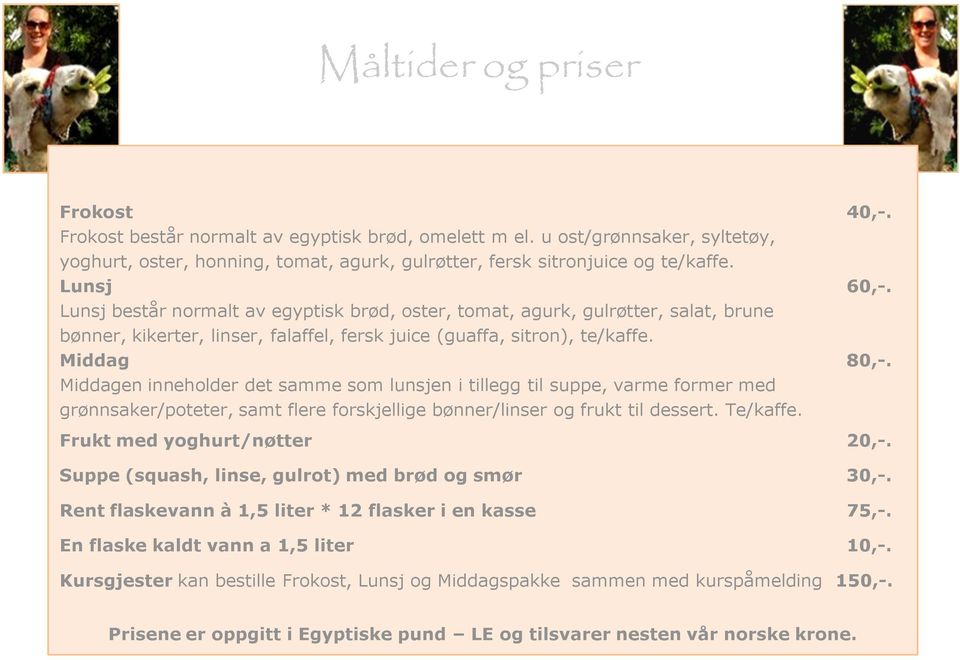 Middagen inneholder det samme som lunsjen i tillegg til suppe, varme former med grønnsaker/poteter, samt flere forskjellige bønner/linser og frukt til dessert. Te/kaffe. Frukt med yoghurt/nøtter 20,-.