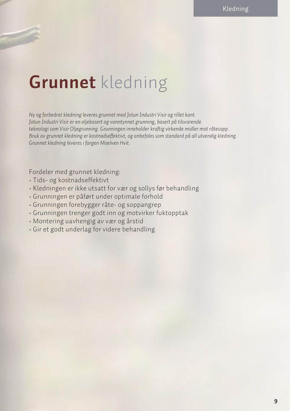 Bruk av grunnet kledning er kostnadseffektivt, og anbefales som standard på all utvendig kledning. Grunnet kledning leveres i fargen Moelven Hvit.