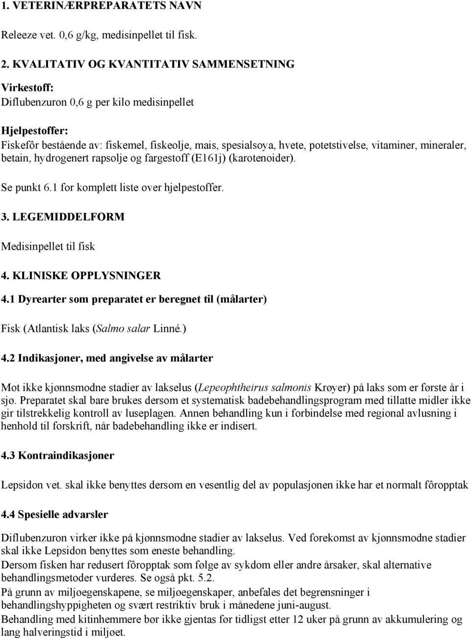 vitaminer, mineraler, betain, hydrogenert rapsolje og fargestoff (E161j) (karotenoider). Se punkt 6.1 for komplett liste over hjelpestoffer. 3. LEGEMIDDELFORM Medisinpellet til fisk 4.